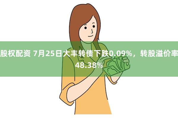 股权配资 7月25日大丰转债下跌0.09%，转股溢价率48.38%