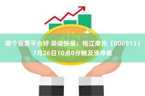 哪个股票平台好 异动快报：钱江摩托（000913）7月26日10点0分触及涨停板