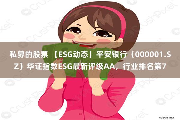 私募的股票 【ESG动态】平安银行（000001.SZ）华证指数ESG最新评级AA，行业排名第7