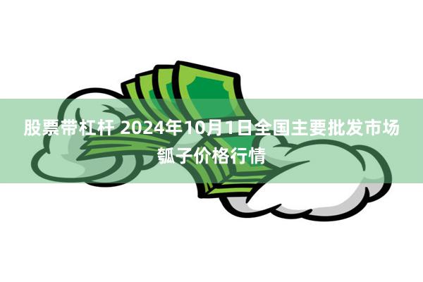 股票带杠杆 2024年10月1日全国主要批发市场瓠子价格行情