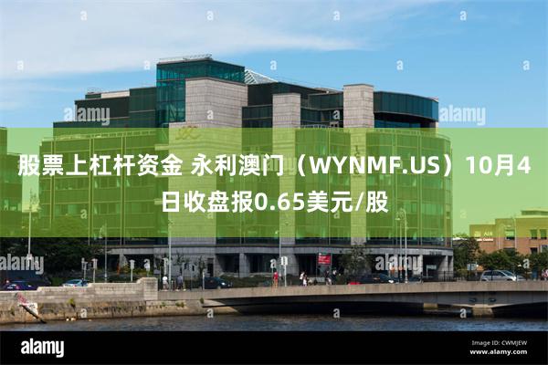 股票上杠杆资金 永利澳门（WYNMF.US）10月4日收盘报0.65美元/股