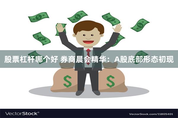 股票杠杆哪个好 券商晨会精华：A股底部形态初现