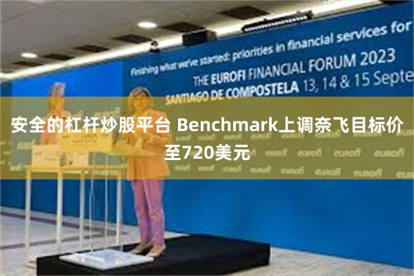 安全的杠杆炒股平台 Benchmark上调奈飞目标价至720美元