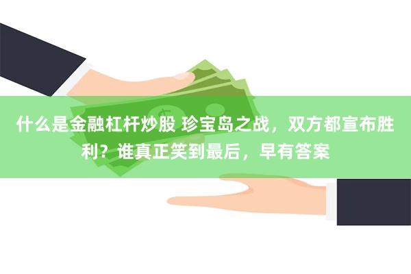 什么是金融杠杆炒股 珍宝岛之战，双方都宣布胜利？谁真正笑到最后，早有答案