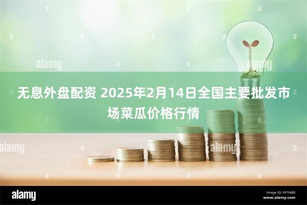 无息外盘配资 2025年2月14日全国主要批发市场菜瓜价格行情