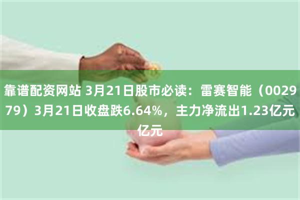 靠谱配资网站 3月21日股市必读：雷赛智能（002979）3月21日收盘跌6.64%，主力净流出1.